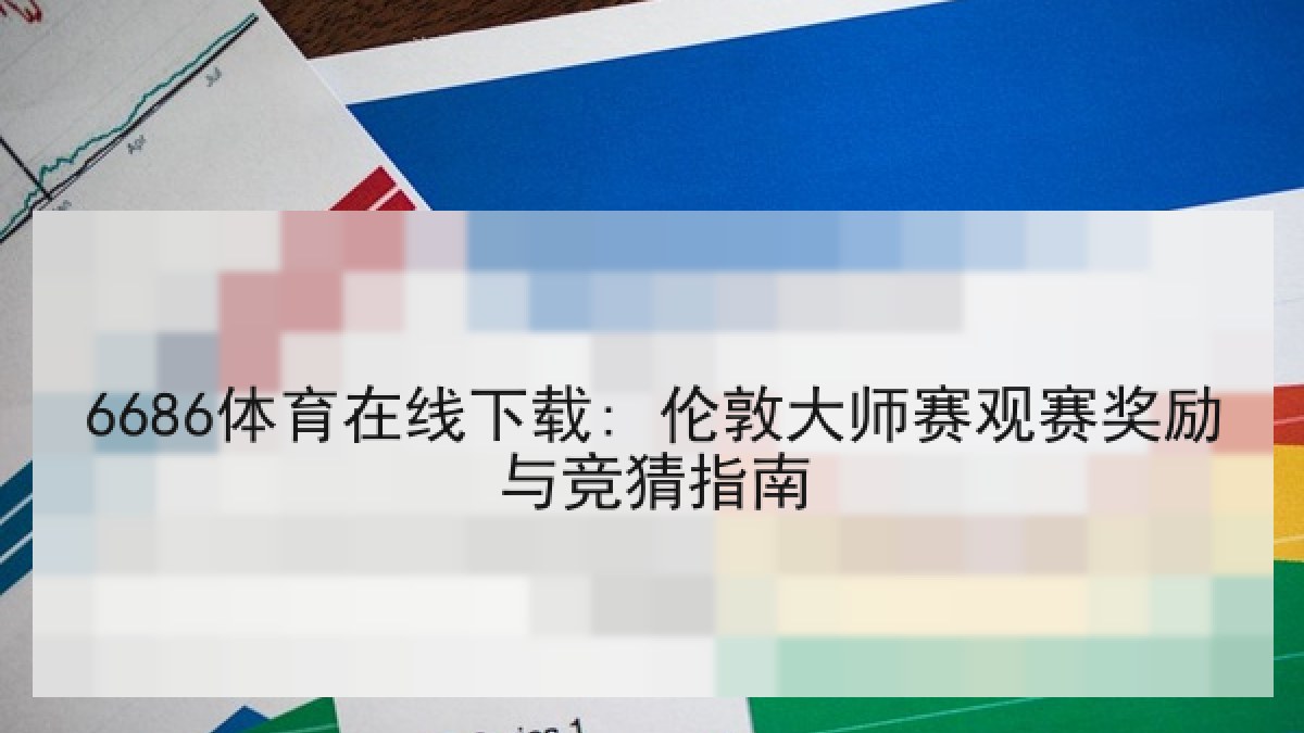 6686体育在线下载: 伦敦大师赛观赛奖励与竞猜指南