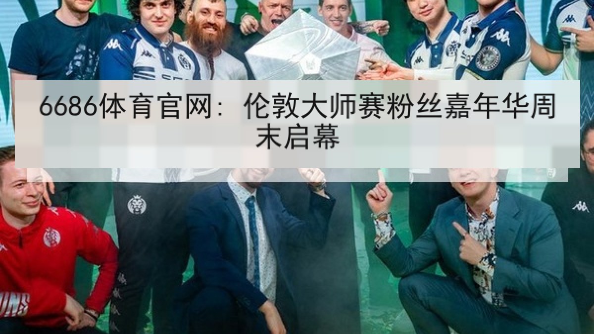 6686体育官网: 伦敦大师赛粉丝嘉年华周末启幕