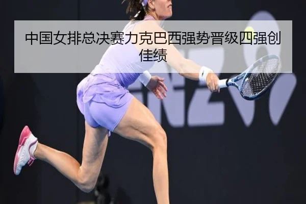 中国女排总决赛力克巴西强势晋级四强创佳绩
