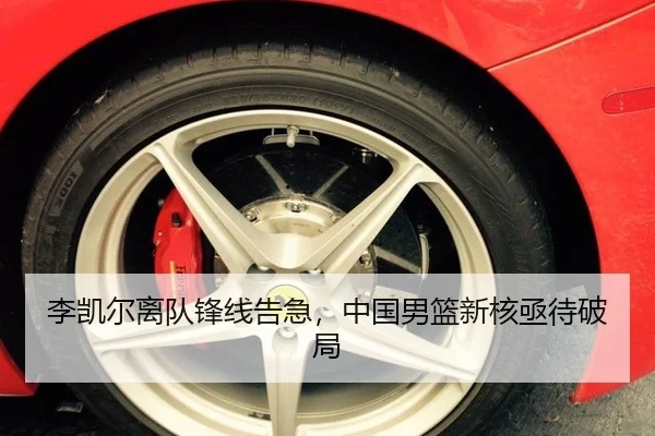 李凯尔离队锋线告急，中国男篮新核亟待破局